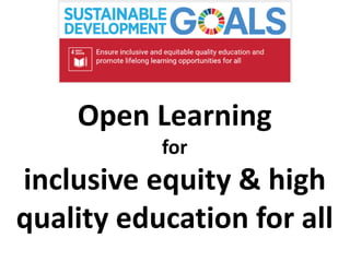 We need …
1. Education to change
2. Quality Education
Open Education can
facilitate these changes
 