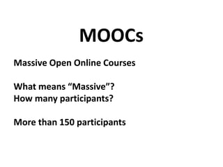 Massive Open Online Courses
What means “Open”?
How to define Openness?
Many different definitions and dimensions
MOOCs
 