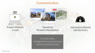 SFSU
FONT BLVD
B1
B6
B2O
B22
Communication
Project Website
e-mail
Quarterly
Resident Newsletters
Information Boards
Job Site Entry
415.405.4666
info@parkmercedvision.com
parkmercedvision.com
 