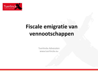 Fiscale emigratie van
vennootschappen
Tuerlinckx Advocaten
www.tuerlinckx.eu
 