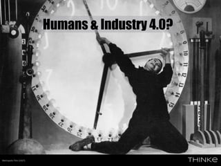 Metropolis Film (1927)
Humans & Industry 4.0?
 