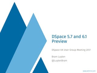 www.atmire.com
DSpace UK User Group Meeting 2017
 
Bram Luyten
@LuytenBram
DSpace 5.7 and 6.1
Preview
 