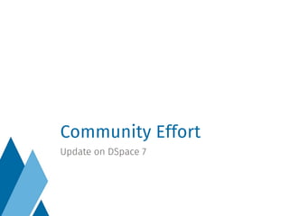 Community Effort
Update on DSpace 7
 