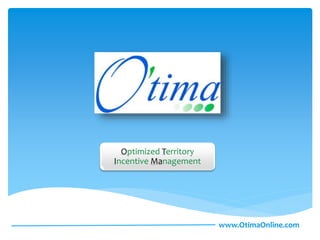 www.OtimaOnline.com
Optimized Territory
Incentive Management
 