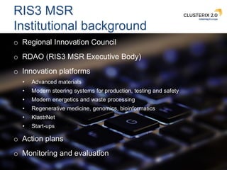 13
RIS3 MSR
Institutional background
o Regional Innovation Council
o RDAO (RIS3 MSR Executive Body)
o Innovation platforms...