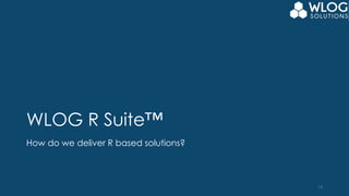 WLOG R Suite™
How do we deliver R based solutions?
14
 