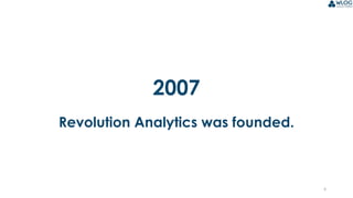 6
2007
Revolution Analytics was founded.
 