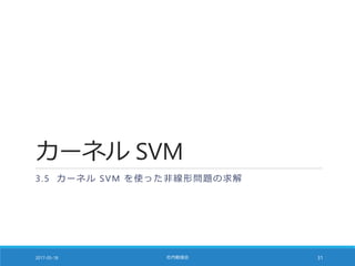 カーネル SVM
3.5 カーネル SVM を使った非線形問題の求解
2017-05-18 社内勉強会 31
 