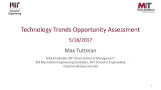 Technology Trends Opportunity Assessment
5/18/2017
Max Tuttman
MBA Candidate, MIT Sloan School of Management
SM Mechanical Engineering Candidate, MIT School of Engineering
mtuttman@sloan.mit.edu
1
 