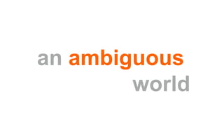 an ambiguous
world
 