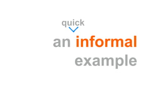 an informal
example
quick
 