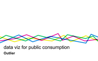 Outlier
data viz for public consumption
 
