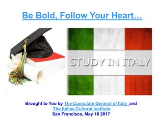 Be Bold, Follow Your Heart…
Brought to You by The Consulate General of Italy and
The Italian Cultural Institute
San Francisco, May 18 2017
 