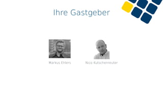 Ihre Gastgeber
Markus Ehlers Nico Kutschenreuter
 