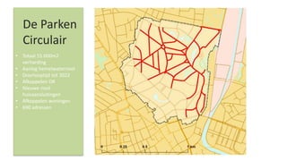 10
• Totaal 55.000m2
verharding
• Aanleg hemelwaterriool
• Doorlooptijd tot 2022
• Afkoppelen OR
• Nieuwe riool
huisaansluitingen
• Afkoppelen woningen
• 690 adressen
De Parken
Circulair
 