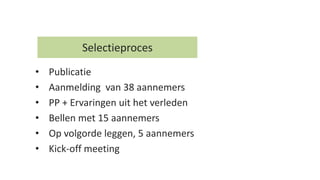 • Publicatie
• Aanmelding van 38 aannemers
• PP + Ervaringen uit het verleden
• Bellen met 15 aannemers
• Op volgorde leggen, 5 aannemers
• Kick-off meeting
Selectieproces
 