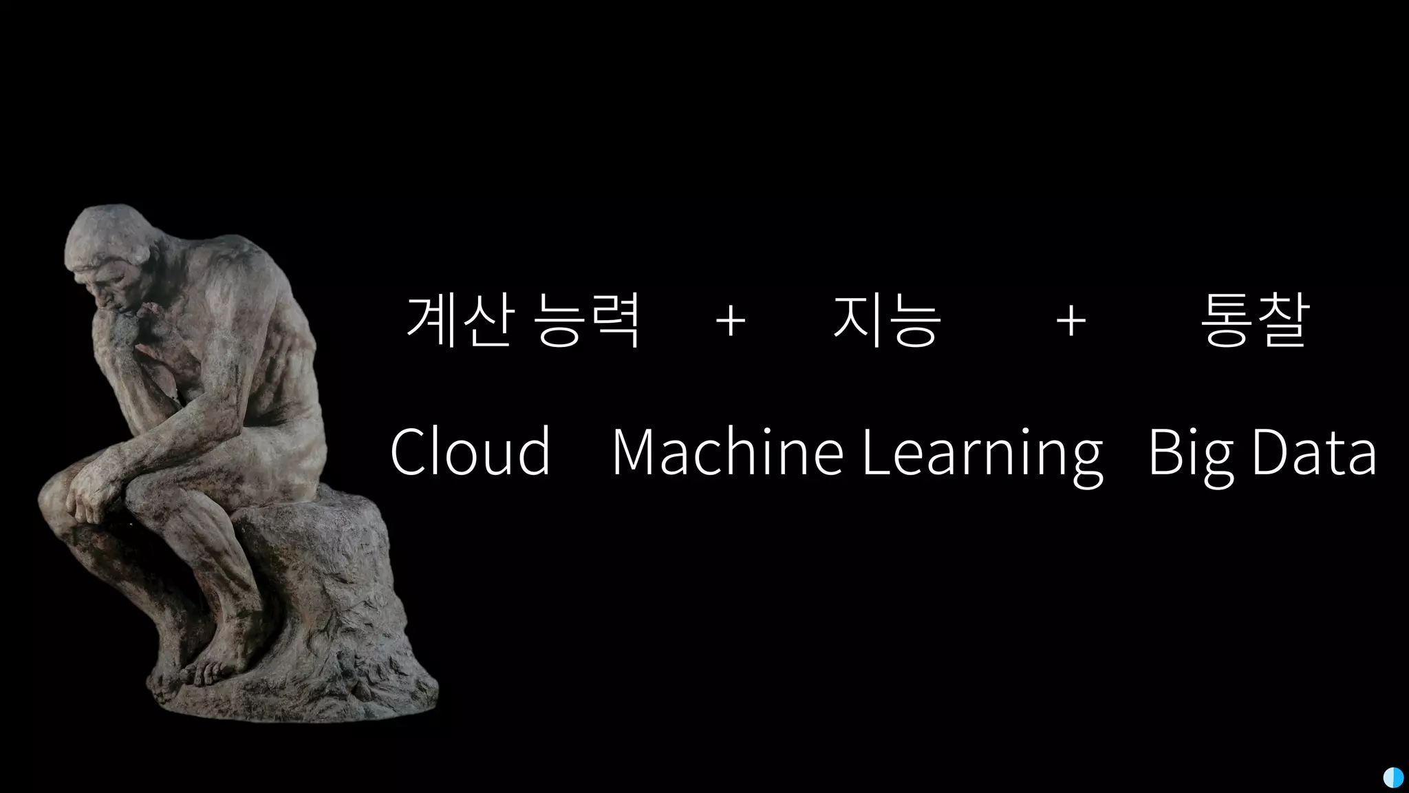 Cloud Machine Learning Big Data
계산 능력 + 지능 + 통찰
 