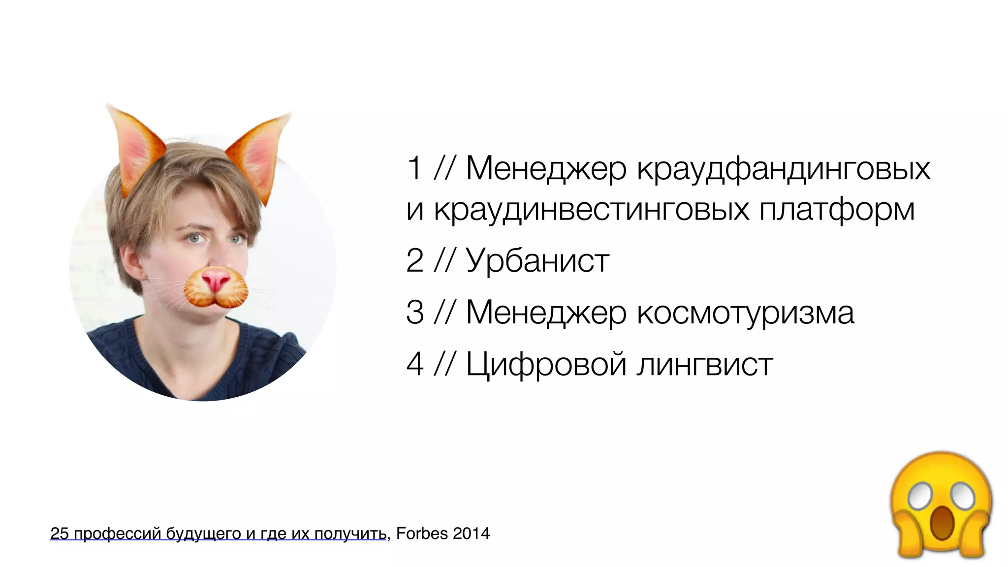 1 // Менеджер краудфандинговых
и краудинвестинговых платформ
2 // Урбанист
3 // Менеджер космотуризма
4 // Цифровой лингвист
25 профессий будущего и где их получить, Forbes 2014
 