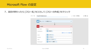 Microsoft Flow の設定
７．設定が終わったら [フロー名] を入力して [フローの作成] をクリック
2017/02/18 Power BI 勉強会 36
 