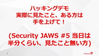 6
ハッキングデモ
実際に見たこと、ある方は
手を上げて！
(Security JAWS #5 当日は
半分くらい、見たこと無い方)
 