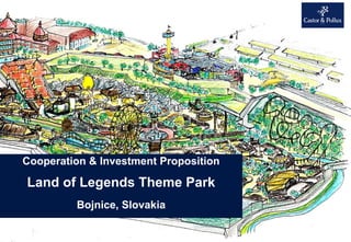 Cooperation & Investment Proposition
Land of Legends Theme Park
Bojnice, Slovakia
 