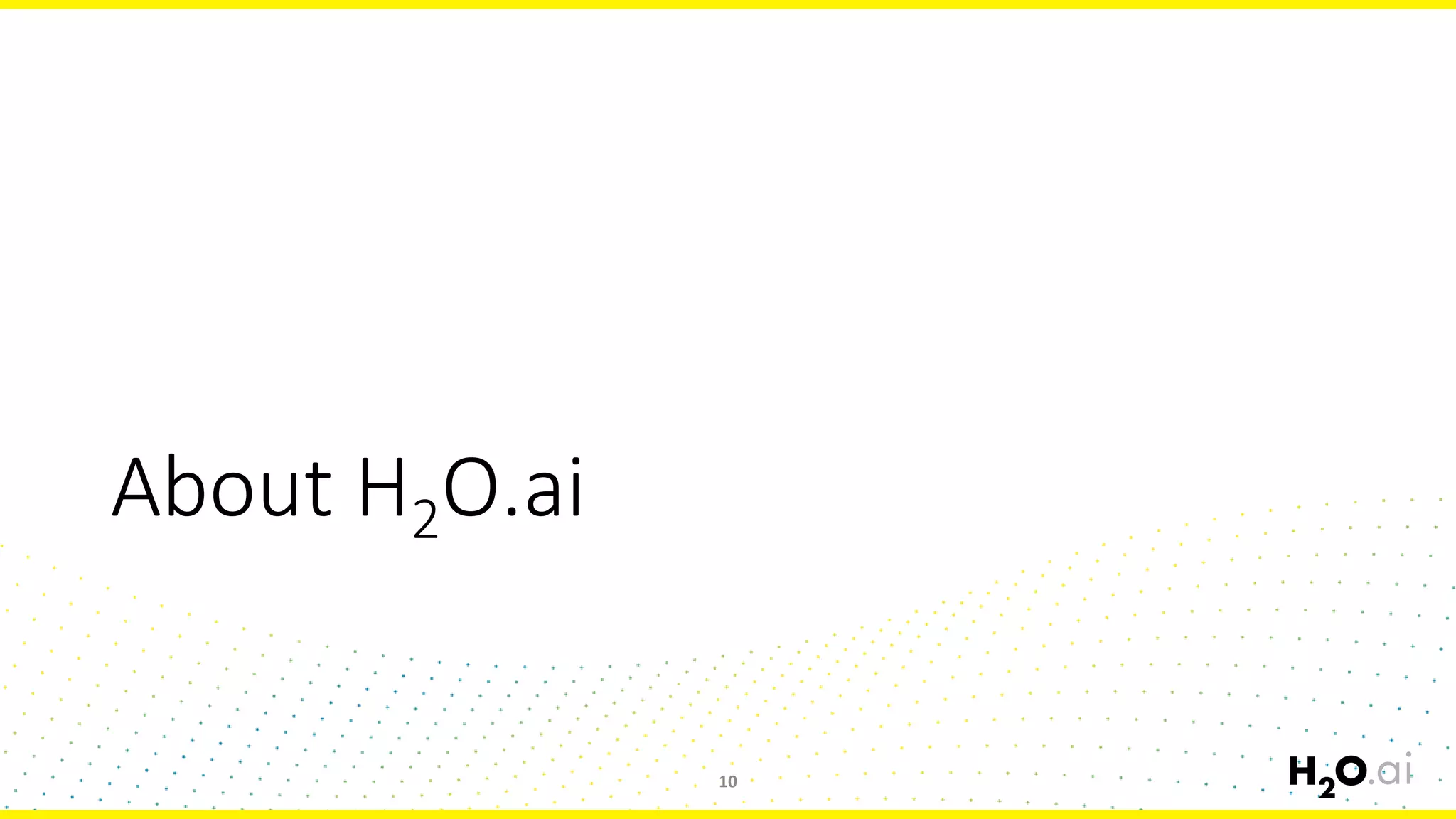About H2O.ai
10
 