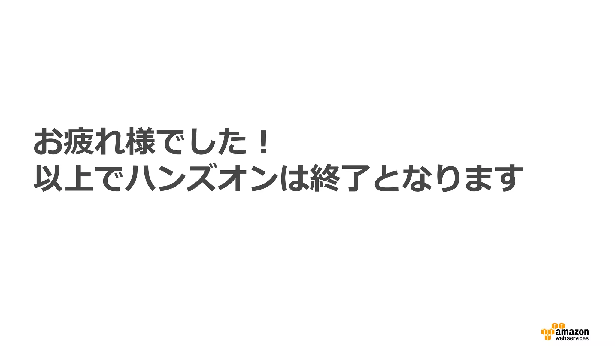 お疲れ様でした！
以上でハンズオンは終了となります
 