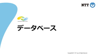 Copyright©2017 NTT corp. All Rights Reserved.
データベース
 