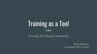 Training as a Tool
Growing The Drupal Community
Marja Doedens
Drupaljam 2017, 24 mei
 