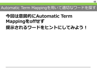 Automatic Term Mappingを用いて適切なワードを探す
今回は意図的にAutomatic Term
Mappingをoffせず
提示されるワードをヒントにしてみよう！
48
 