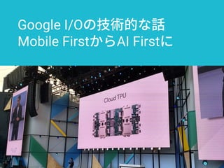 Google I/O
Mobile First AI First
Google I/O mercari 8
 