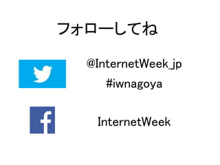 フォローしてね
@InternetWeek_jp
#iwnagoya
InternetWeek
 