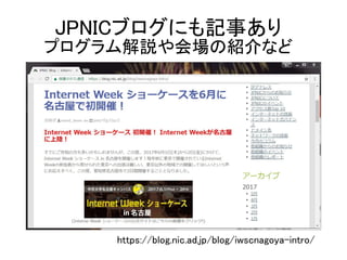 JPNICブログにも記事あり
プログラム解説や会場の紹介など
https://blog.nic.ad.jp/blog/iwscnagoya-intro/
 