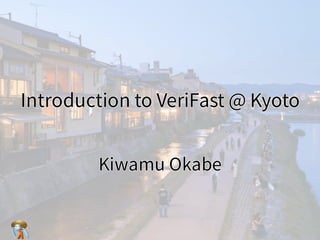 Introduction to VeriFast @ KyotoIntroduction to VeriFast @ KyotoIntroduction to VeriFast @ KyotoIntroduction to VeriFast @ KyotoIntroduction to VeriFast @ Kyoto
Kiwamu OkabeKiwamu OkabeKiwamu OkabeKiwamu OkabeKiwamu Okabe
 