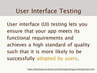 User Interface Testing
User interface (UI) testing lets you
ensure that your app meets its
functional requirements and
ach...