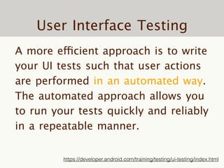 User Interface Testing
A more efficient approach is to write
your UI tests such that user actions
are performed in an auto...