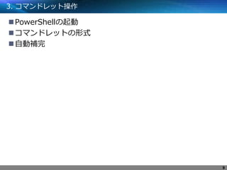 3. コマンドレット操作
PowerShellの起動
コマンドレットの形式
自動補完
9
 