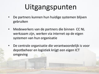 Uitgangspunten
• De partners kunnen hun huidige systemen blijven
gebruiken
• Medewerkers van de partners die binnen CC NL
...