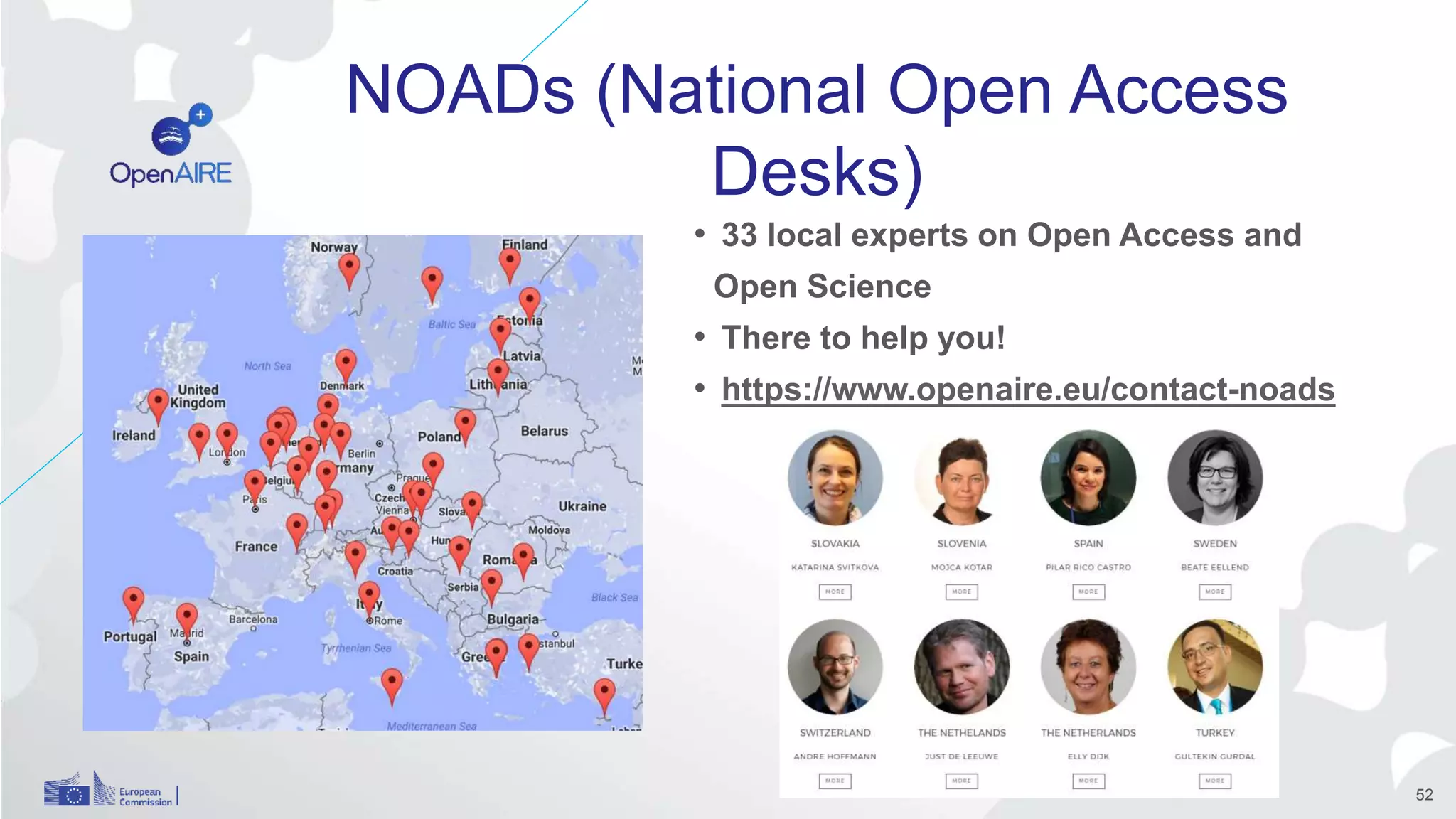NOADs (National Open Access
Desks)
• 33 local experts on Open Access and
Open Science
• There to help you!
• https://www.openaire.eu/contact-noads
52
 