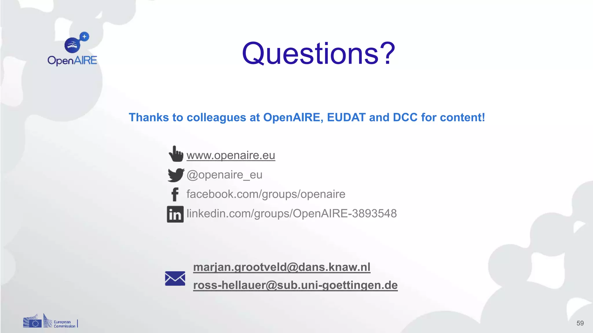 www.openaire.eu
@openaire_eu
facebook.com/groups/openaire
linkedin.com/groups/OpenAIRE-3893548
marjan.grootveld@dans.knaw.nl
ross-hellauer@sub.uni-goettingen.de
59
Questions?
Thanks to colleagues at OpenAIRE, EUDAT and DCC for content!
 