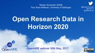 Open Research Data in
Horizon 2020
Marjan Grootveld, DANS
Tony Ross-Hellauer, University of Göttingen
OpenAIRE webinar 30th May, 2017
@MarjanGrootveld
@tonyR_H
@openaire_eu
 