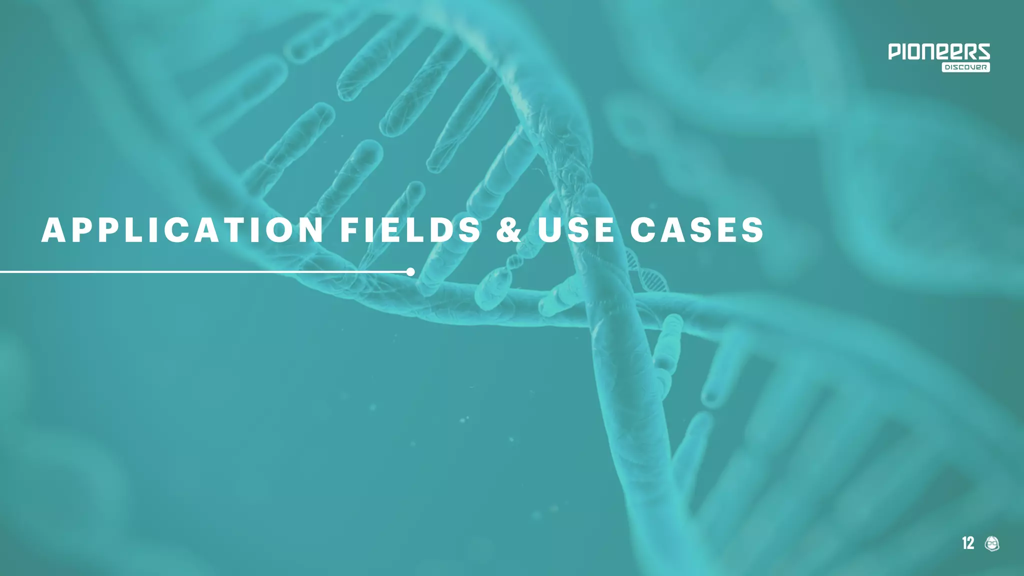 APPLICATION FIELDS & USE CASES
12
 