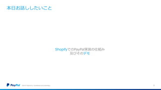 本日お話ししたいこと
ShopifyでのPayPal実装の仕組み
及びそのデモ
©2016 PayPal Inc. Confidential and proprietary. 6
 
