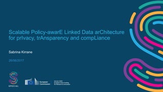 Scalable Policy-awarE Linked Data arChitecture
for prIvacy, trAnsparency and compLiance
Sabrina Kirrane
26/06/2017
 