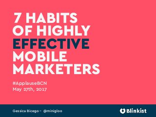 HABITS
OF HIGHLY
EFFECTIVE
MOBILE
MARKETERS
7
#ApplauseBCN
May 27th, 2017
Gessica Bicego – @minigloo
 