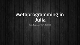 Metaprogramming in Julia
Julia Taiwan發起人 杜岳華
 