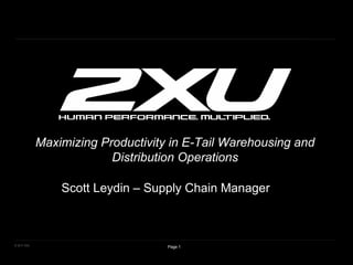 © 2017 2XU
Maximizing Productivity in E-Tail Warehousing and
Distribution Operations
Scott Leydin – Supply Chain Manager
Page 1
 