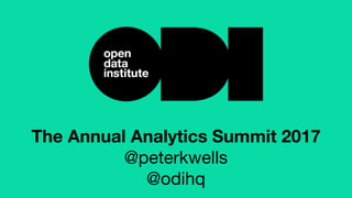 The Annual Analytics Summit 2017
@peterkwells
@odihq
 