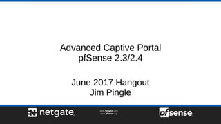 Advanced Captive Portal
pfSense 2.3/2.4
June 2017 Hangout
Jim Pingle
 