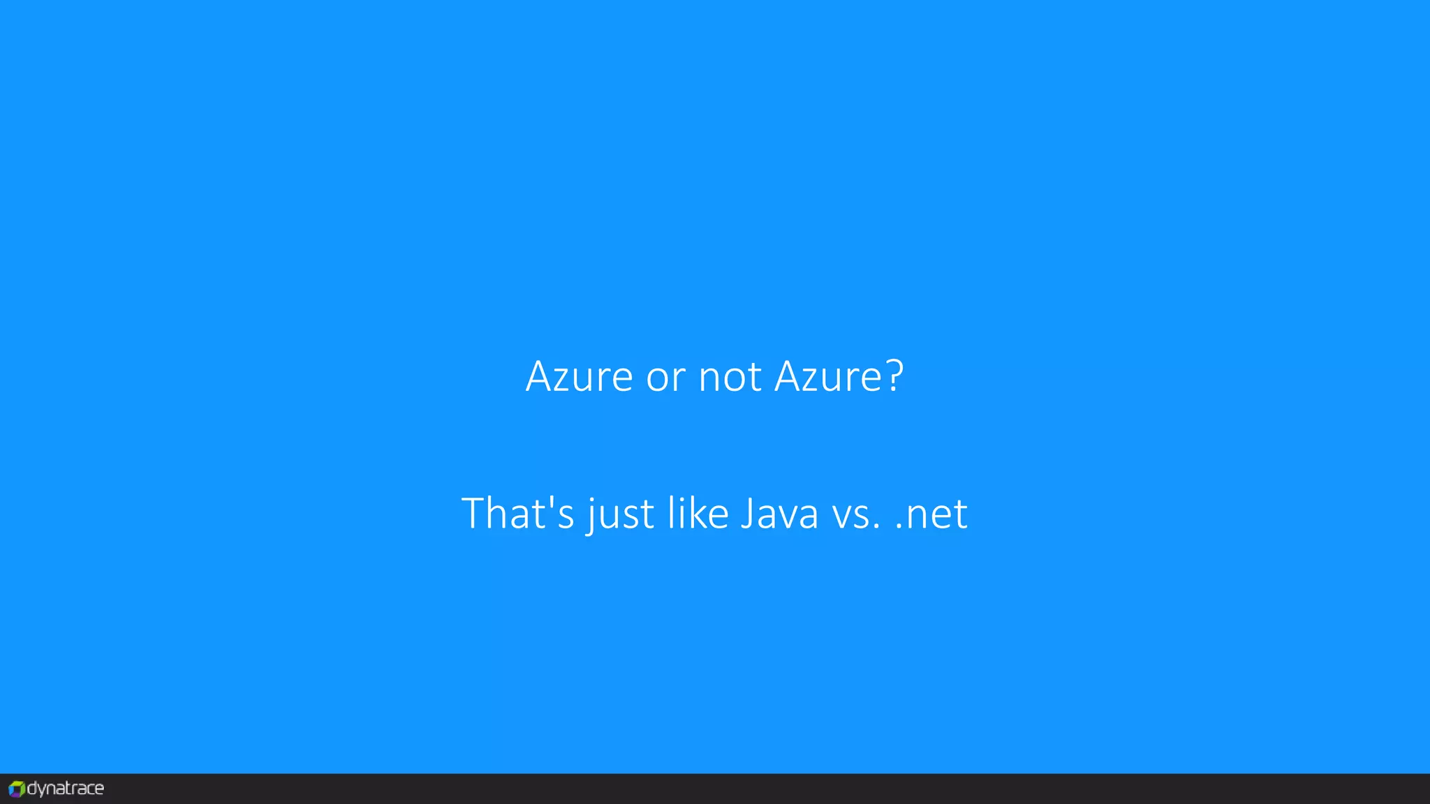 Azure or not Azure?
That's just like Java vs. .net
 